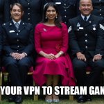 When you use your vpn to stream gangbang videos | WHEN YOU USE YOUR VPN TO STREAM GANGBANG VIDEOS | image tagged in british government,funny,gangbang,vpn,stream | made w/ Imgflip meme maker