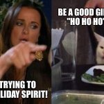 Smudge Needs a Hohoho | BE A GOOD GIRL, AND JUST SAY 
"HO HO HO" ONCE FOR ME. AT LEAST I'M TRYING TO GET INTO THE HOLIDAY SPIRIT! | image tagged in smudge and karen | made w/ Imgflip meme maker