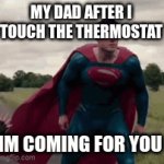 When you touch a thermostat | MY DAD AFTER I TOUCH THE THERMOSTAT; IM COMING FOR YOU | image tagged in gifs,thermostat,funny,angry dad,superman | made w/ Imgflip video-to-gif maker