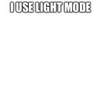 I use light mode