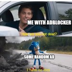 HOW DID YOU GET HERE | ME WITH ADBLOCKER; SOME RANDOM AD | image tagged in sonic how are you not dead | made w/ Imgflip meme maker
