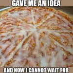 My inner demon gave me an idea | MY INNER DEMON GAVE ME AN IDEA; AND NOW I CANNOT WAIT FOR THE NEXT TEAM BUILDING LUNCH | image tagged in pizza,funny,work,team building,lunch,work lunch | made w/ Imgflip meme maker