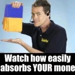 Watch how easily it absorbs YOUR money! meme