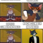 Climbing vs. climbing | ROCK CLIMBER ON A WALL; LATTICE CLIMBER ON A TOWER; LATTICE CLIMBER IN PUBLIC; ROCK CLIMBER IN PUBLIC | image tagged in tom and jerry,meme,lattice climbing,rock climbing,freesolo,template | made w/ Imgflip meme maker