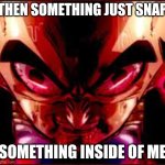 then something just snapped | THEN SOMETHING JUST SNAP; SOMETHING INSIDE OF ME | image tagged in then something just snapped | made w/ Imgflip meme maker