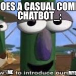 MAN | ME: DOES A CASUAL COMMENT; CHATBOT_:; ME; MYSELF | image tagged in allow us to introduce ourselves | made w/ Imgflip meme maker