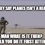 plane is a sport | WHEN THEY SAY PLANES ISN'T A REAL SPORT; MAN WHAT IS IT THEN? COULD YOU DO IT FIRST ATTEMPT | image tagged in gifs,planes,military humor | made w/ Imgflip video-to-gif maker