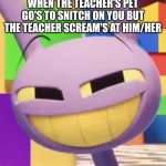 Smug jax | WHEN THE TEACHER'S PET GO'S TO SNITCH ON YOU BUT THE TEACHER SCREAM'S AT HIM/HER | image tagged in smug jax | made w/ Imgflip meme maker