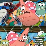 They did this to Starscream | HASBRO WHEN MAKING TRANSFORMERS G1:
 WE SHOULD TAKE THIS TRANSFORMER, THUNDERCRACKER
SKYWARP
ACID STORM
ION STORM
NOVA STORM; & MAKE RECOLOR HIM MULIPLE TIMES FOR DIFFERENT CHARACTERS | image tagged in we should take bikini bottom,transformers g1,transformers,starscream | made w/ Imgflip meme maker