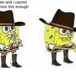 *big iron intensifies* | Yee and i cannot stress this enough; H A W | image tagged in cowboy spongebob | made w/ Imgflip meme maker