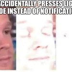Anyone had this happen? | *ACCIDENTALLY PRESSES LIGHT MODE INSTEAD OF NOTIFICATIONS* | image tagged in blinking guy bright | made w/ Imgflip meme maker