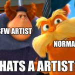 FR | NSFW ARTIST; NORMAL PEOPLE; THATS A ARTIST?! | image tagged in lorax that's a woman,deviantart | made w/ Imgflip meme maker