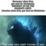 They will now know how to get more money | Everyone when they get coal for Christmas: NOOOO!!! IM ON THE NAUGHTY LIST!!
 America when they get coal on Christmas: | image tagged in that was very cash money of you,christmas,coal,america | made w/ Imgflip meme maker