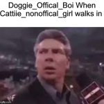 Doggie_Offical_Boi When Cattiie_nonoffical_girl walks in