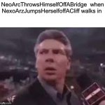 NeoArcThrowsHimselfOffABridge  when NexoArzJumpsHerselfoffACliff