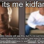 paul vs saul | ello, its me kidfanatic; ik possibly nobody will see this, but if u do just know that i used my school email for my old acc, and now it’s disabled so i has to make a new one. now i have to wait a month to get back into msmg. | image tagged in paul vs saul | made w/ Imgflip meme maker