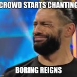 WWE Confused Roman Reigns | CROWD STARTS CHANTING; BORING REIGNS | image tagged in wwe confused roman reigns | made w/ Imgflip meme maker