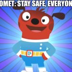 Comet says... | COMET: STAY SAFE, EVERYONE! | image tagged in happy comet astroblast | made w/ Imgflip meme maker