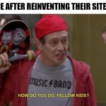 They're still around, by the way | MYSPACE AFTER REINVENTING THEIR SITE IN 2013 | image tagged in how do you do fellow kids | made w/ Imgflip meme maker
