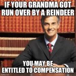 lawyer | IF YOUR GRANDMA GOT RUN OVER BY A REINDEER; YOU MAY BE ENTITLED TO COMPENSATION | image tagged in lawyer | made w/ Imgflip meme maker