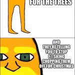 An incoming message on Khrismas Month | I AM THE LORAX, I SPEAK FOR THE TREES; AND THEY’RE TELLING YOU TO STOP F@$KING CHOPPING THEM OFF FOR CHRISTMAS | image tagged in the lorax,tree,christmas | made w/ Imgflip meme maker
