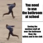 Kids are disgusting ? | You need to use the bathroom at school; Seeing the nastiest stuff all over the bathroom floor, the toilets and in the sink | image tagged in naruto runner drake flipped | made w/ Imgflip meme maker