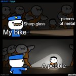 flashlight pointed at child | pieces of metal; Sharp glass; My bike; A pebble | image tagged in flashlight pointed at child | made w/ Imgflip meme maker