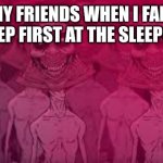 Bell people | MY FRIENDS WHEN I FALL ASLEEP FIRST AT THE SLEEPOVER | image tagged in bell people | made w/ Imgflip meme maker