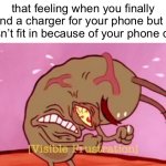 T_T | that feeling when you finally find a charger for your phone but it doesn’t fit in because of your phone case: | image tagged in visible frustration hd,memes,relatable,phone,charger,please god help me | made w/ Imgflip meme maker