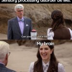 Sensory Processing Disorder (SPD) Meme | Sensory processing disorder be like:; Me; My brain | image tagged in good place chill out,sensory processing disorder,meme,autism,aspergers,neurodivergent | made w/ Imgflip meme maker