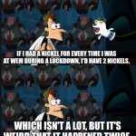 West Edmonton Mall Lockdown | IF I HAD A NICKEL FOR EVERY TIME I WAS AT WEM DURING A LOCKDOWN, I'D HAVE 2 NICKELS. WHICH ISN'T A LOT, BUT IT'S WEIRD THAT IT HAPPENED TWICE. | image tagged in 2 nickels | made w/ Imgflip meme maker