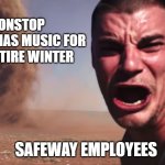 i dont want a lot for christmas...there is just one thing i need | NONSTOP CHRISTMAS MUSIC FOR THE ENTIRE WINTER; SAFEWAY EMPLOYEES | image tagged in here it comes,christmas,memes,christmas memes,funny | made w/ Imgflip meme maker