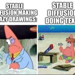Smart Patrick Dumb Patrick | STABLE DIFFUSION DOING TEXT:; STABLE DIFFUSION MAKING CRAZY DRAWINGS: | image tagged in smart patrick dumb patrick | made w/ Imgflip meme maker