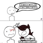 wrong | NINTENDO GAMES ARE ONLY FOR KIDS; YOUTUBERS WHO PLAY NINTENDO GAMES | image tagged in jaiden animation wrong,nintendo,wrong,jaiden animations,games | made w/ Imgflip meme maker