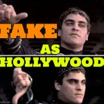 Hollywood make-believe | FAKE; AS 
HOLLYWOOD | image tagged in gladiator thumbs down,scumbag hollywood,hollywood liberals,boycott hollywood,hollywood,movies | made w/ Imgflip meme maker