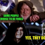 Star Wars Me Also Me | SOME PEOPLE CHOOSE TO BE FOOLS; YES, THEY DO | image tagged in star wars me also me,star wars,what if i told you,meanwhile on imgflip,imgflip mods | made w/ Imgflip meme maker