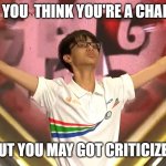 Drama O24 | WHEN YOU  THINK YOU'RE A CHAMPION; BUT YOU MAY GOT CRITICIZED | image tagged in nguyen huu tung | made w/ Imgflip meme maker