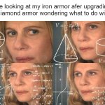 do i smelt it it... or do i... keep it??? | me looking at my iron armor afer upgrading to diamond armor wondering what to do with it | image tagged in calculating meme | made w/ Imgflip meme maker