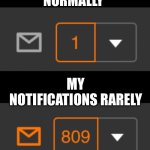 1 notification vs. 809 notifications with message | MY NOTIFICATIONS NORMALLY; MY NOTIFICATIONS RARELY | image tagged in 1 notification vs 809 notifications with message | made w/ Imgflip meme maker