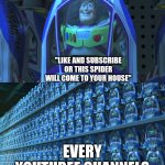 Buzz lightyear clones | "LIKE AND SUBSCRIBE OR THIS SPIDER WILL COME TO YOUR HOUSE"; EVERY YOUTUBEE CHANNELS | image tagged in buzz lightyear clones,memes,youtube,spider | made w/ Imgflip meme maker