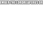 Remember the LordReaperus drama