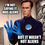 Trust me - I’m a scientist | I’M NOT SAYING IT WAS ALIENS; BUT IT WASN’T
NOT ALIENS | image tagged in sci fi guy,aliens,ancient aliens,memes,trust me,you know i'm something of a scientist myself | made w/ Imgflip meme maker