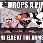 lol | ME * DROPS A PIN*; EVERYONE ELSE AT THE ARMS STORE | image tagged in helluva boss meeting stare,grenade | made w/ Imgflip meme maker