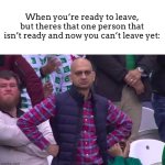 Like hurry up man! It’s not that hard! | When you’re ready to leave, but theres that one person that isn’t ready and now you can’t leave yet: | image tagged in disappointed man | made w/ Imgflip meme maker