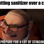 Ouchie | Putting sanitizer over a cut | image tagged in prepare for stinging | made w/ Imgflip meme maker