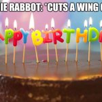 Wing’s Honest Reaction: | BUNNIE RABBOT: *CUTS A WING CAKE* | image tagged in birthday cake | made w/ Imgflip meme maker