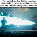 "Scott the Woz vs. A Gun" | Fan-made Epic Rap Battles creators after making the most random matchup sound like the best thing you've ever heard: | image tagged in that craft is in peak condition,rap,epic rap battles of history,youtube,airplane,other | made w/ Imgflip meme maker
