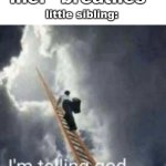 Im telling god | me: *breathes*; little sibling: | image tagged in im telling god | made w/ Imgflip meme maker