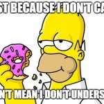Homer Simpson Donut | JUST BECAUSE I DON'T CARE; DOESN'T MEAN I DON'T UNDERSTAND | image tagged in homer simpson donut | made w/ Imgflip meme maker