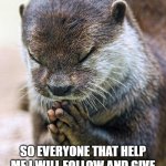 THANK YOU SO MUCH | I WANT TO THANK EVERYONE THAT HELP ME GET TO 15517 POINTS; SO EVERYONE THAT HELP ME I WILL FOLLOW AND GIVE UPVOTES TO ALL THEIR MEMES | image tagged in thank you lord otter | made w/ Imgflip meme maker